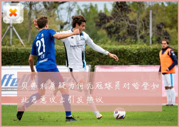 贝弗利质疑为何无冠球员对哈登如此恶意攻击引发热议