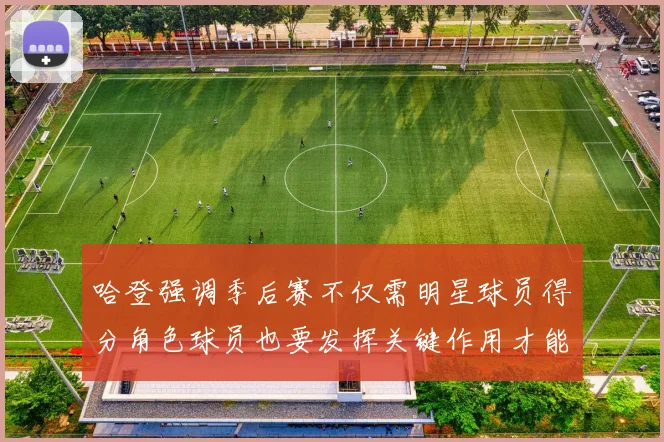 哈登强调季后赛不仅需明星球员得分角色球员也要发挥关键作用才能取胜