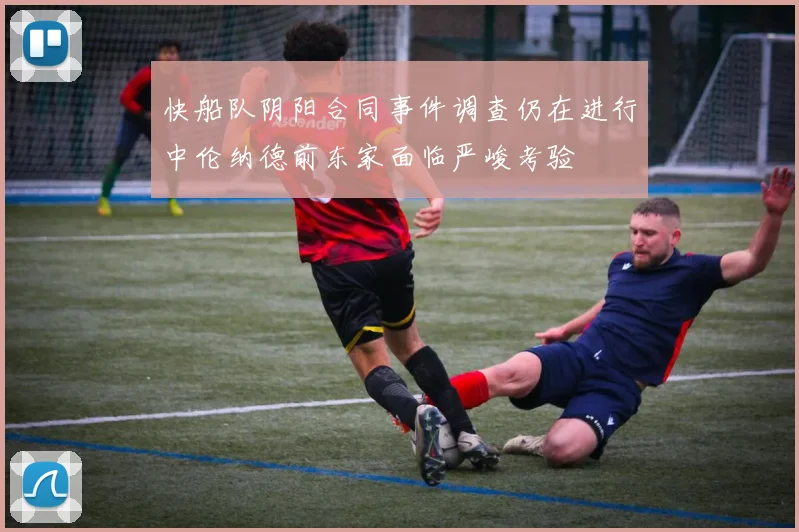 快船队阴阳合同事件调查仍在进行中伦纳德前东家面临严峻考验